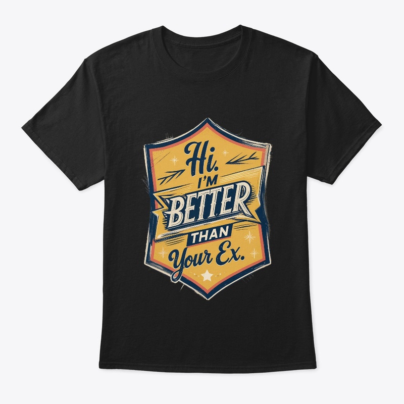 Better Than Your Ex Funny Statement