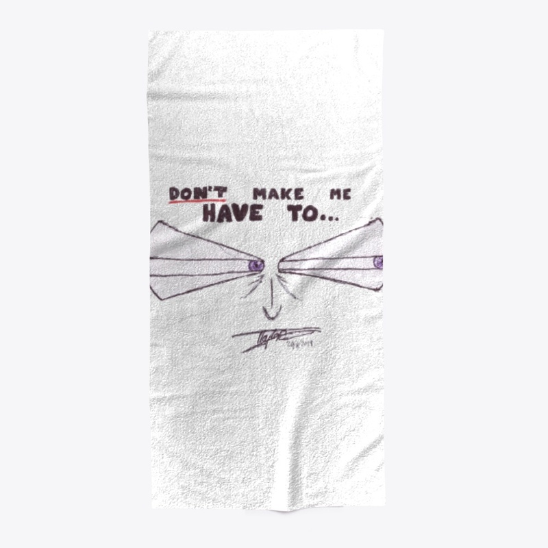 Don't Make Me Have To...