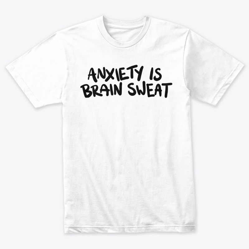 Anxiety is Brain Sweat