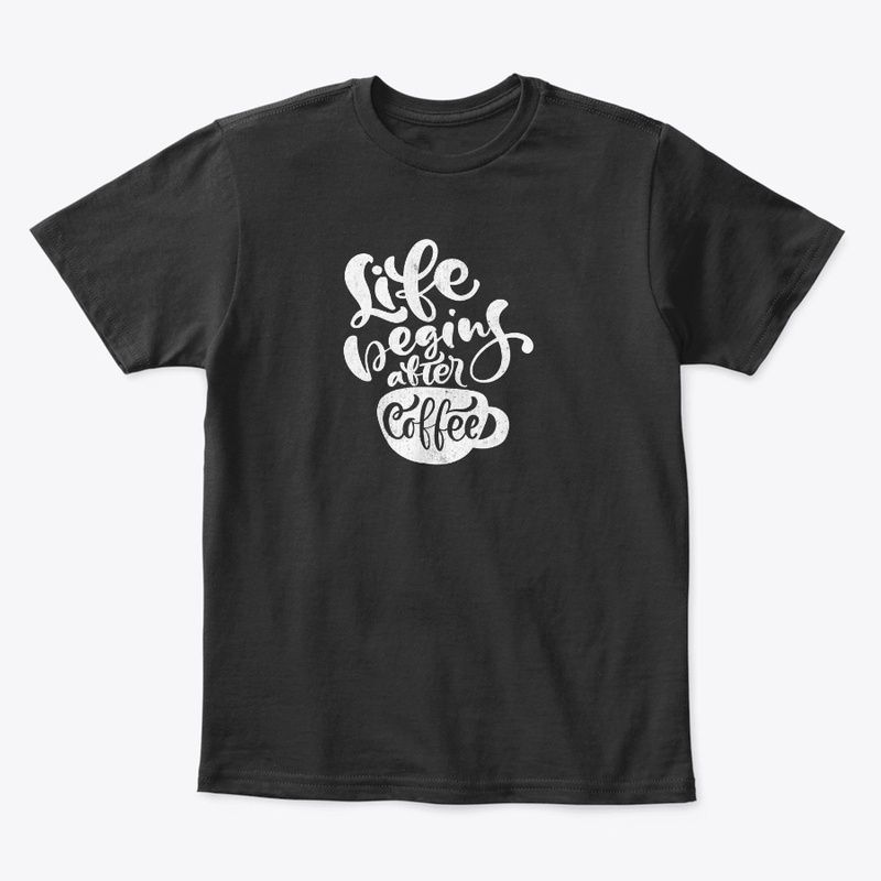 life begins after coffee shirt