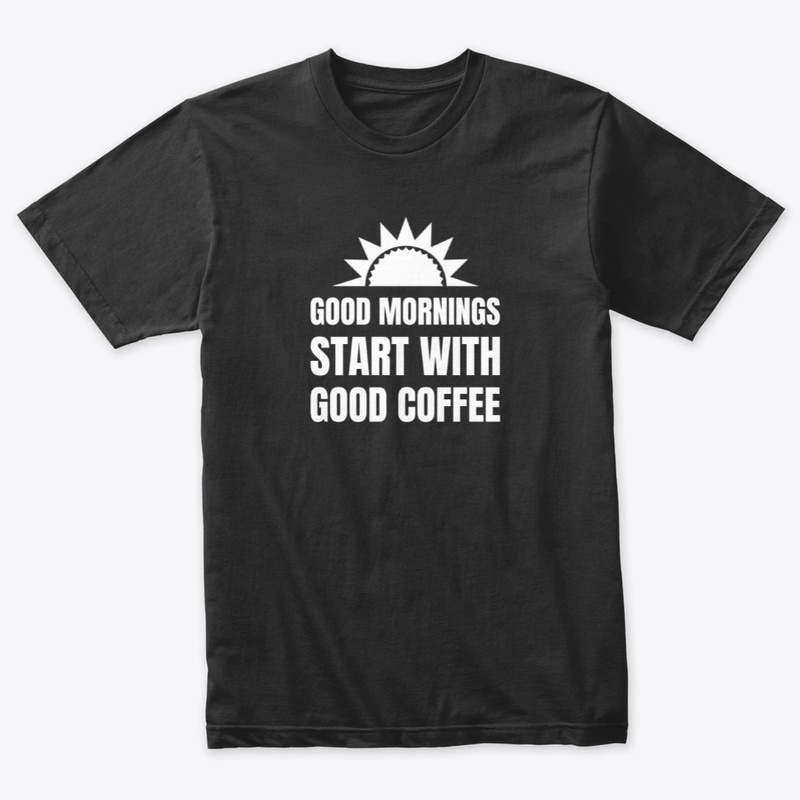 Good mornings - Good coffee