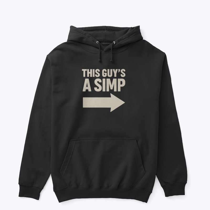 THIS GUY IS A SIMP SHIRT