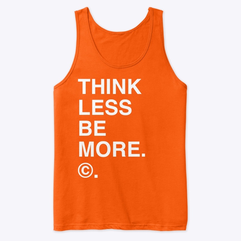 THINK LESS BE MORE. ©.
