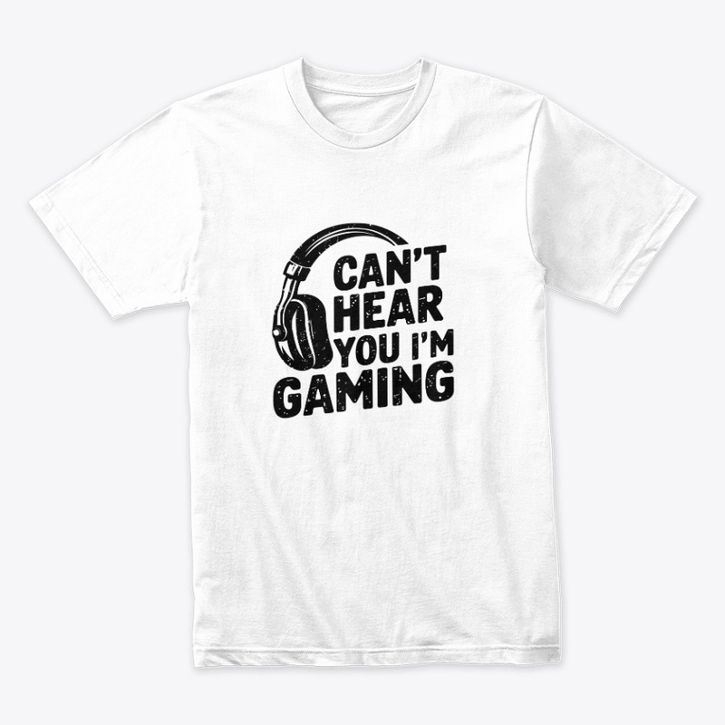 Can’t Hear You I’m Gaming Gamer Design