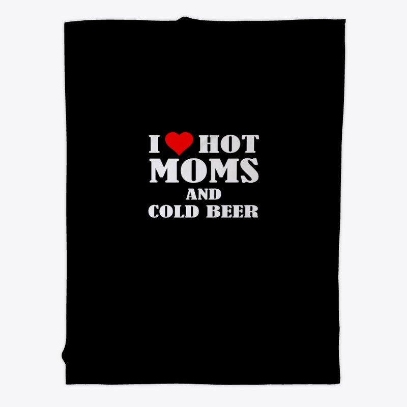 I Love Hot Moms And Cold Beer 