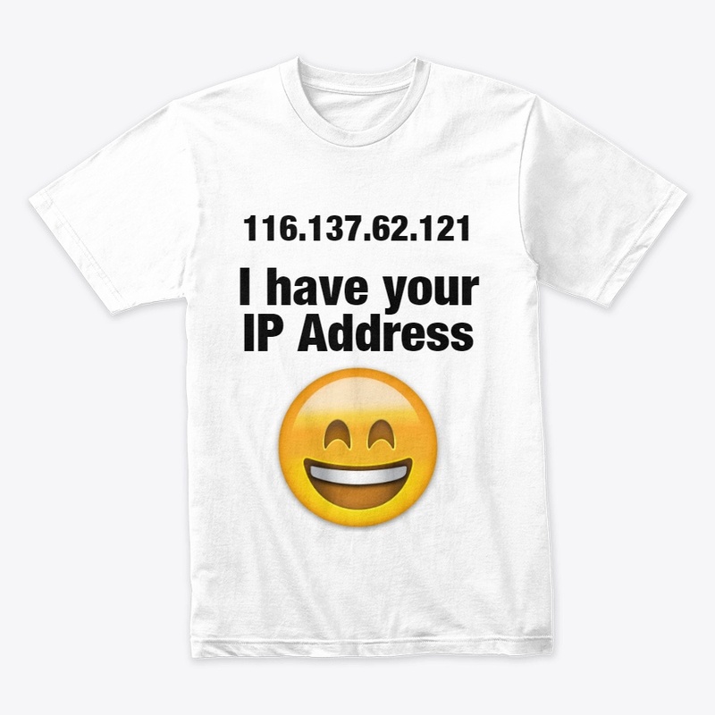 I have your IP Address
