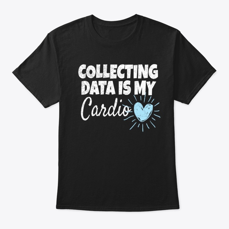 COLLECTING DATA IS MY CARDIO