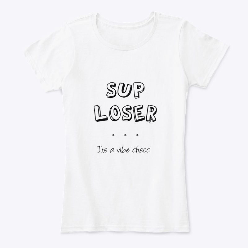sup loser...its  VIBE CHECC