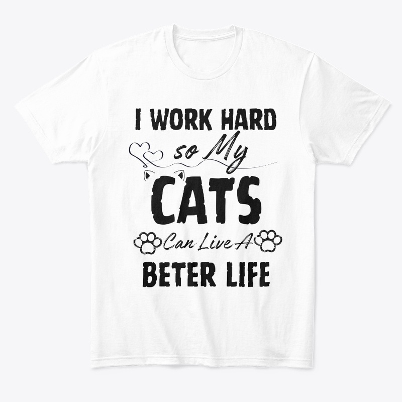 I Work Hard so My Cats Can Live a Bette