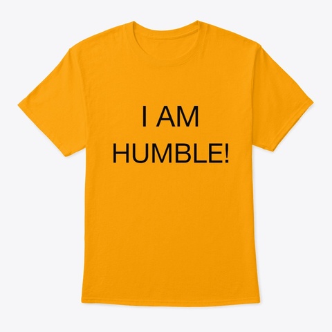 I Am Humble! Gold T-Shirt Front