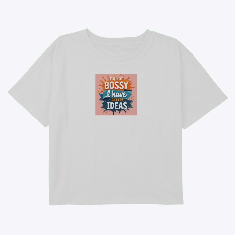 I'm not bossy I have better Ideas