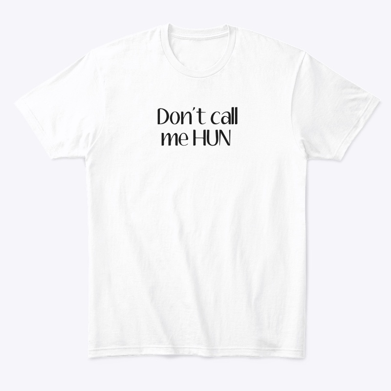 Don't call me hun tee