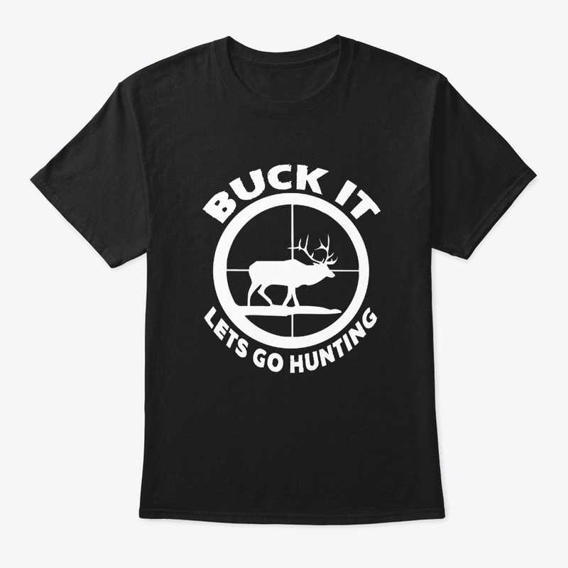 Buck It Lets Go Deer Elk Hunting Tshirt