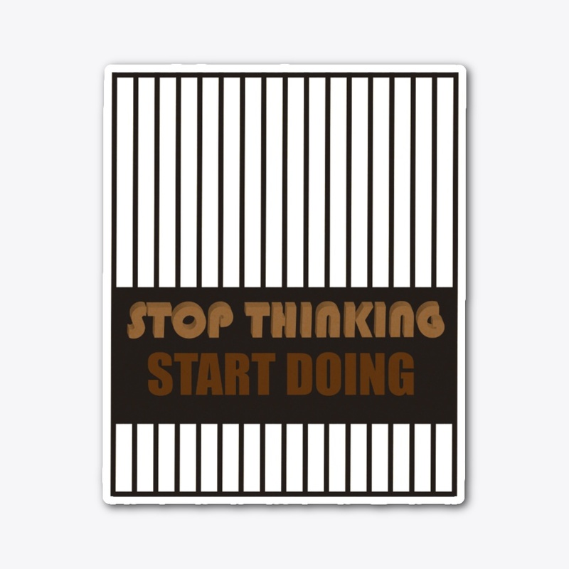 Stop Thinking Start Doing
