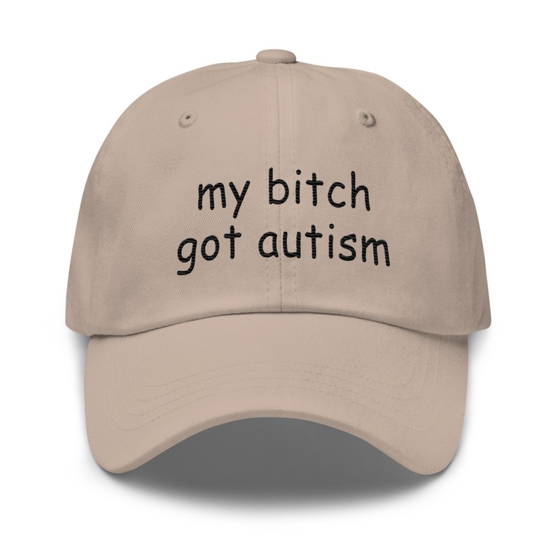 My Bitch Got Autism Hat