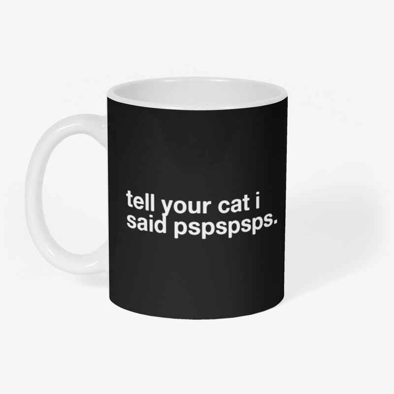 tell your cat i said pspspsps.