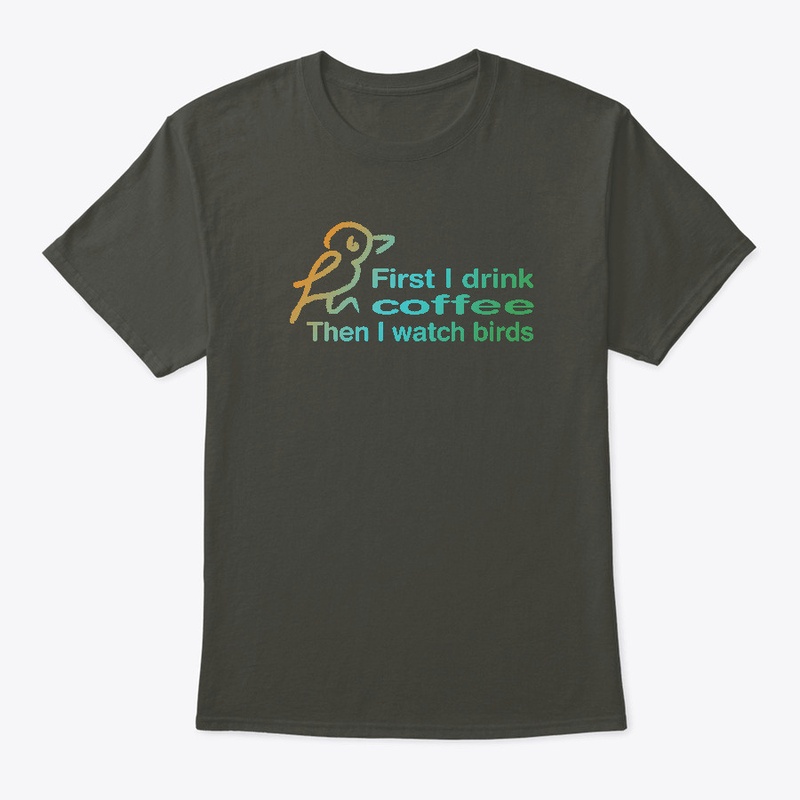 First I drink coffee, then I watch birds