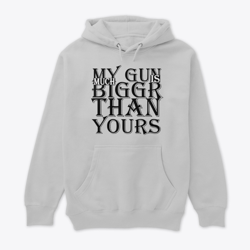 MY GUN IS MUCH BIGGER THAN YOURS