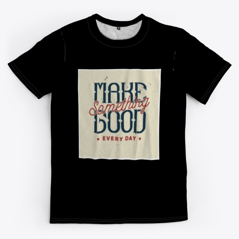 Make Something Good Everyday T-shirt