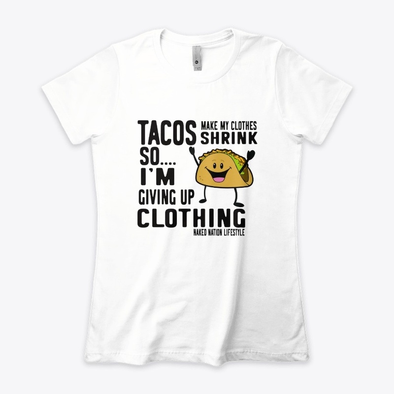 TACOS MAKE MY CLOTHES SHRINK SO.....