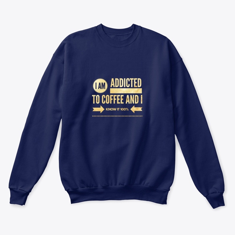 I AM ADDICTED TO COFFEE AND I KNOW IT 