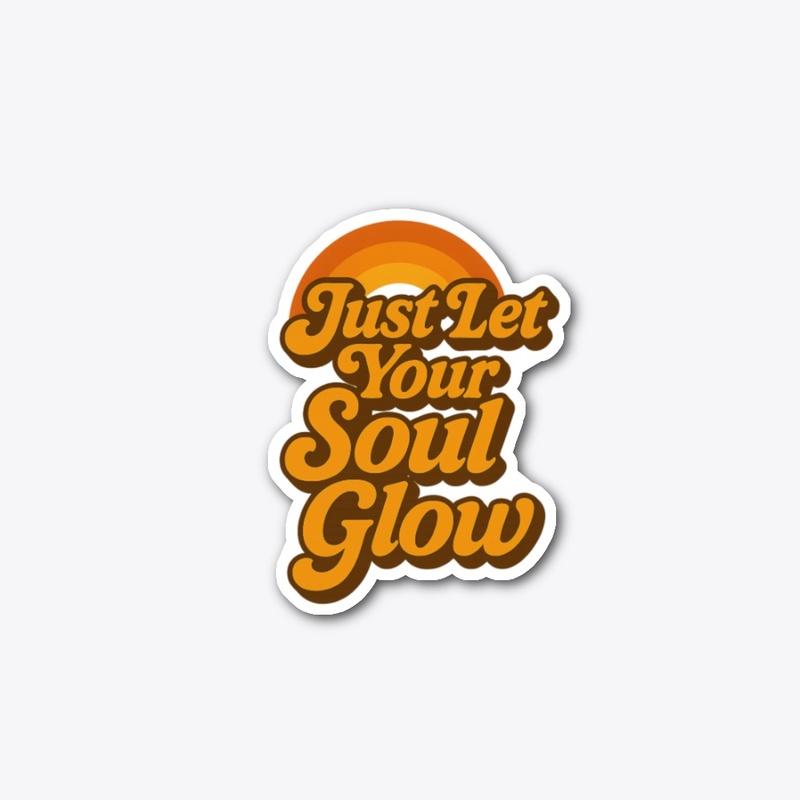 Just let your soul glow 