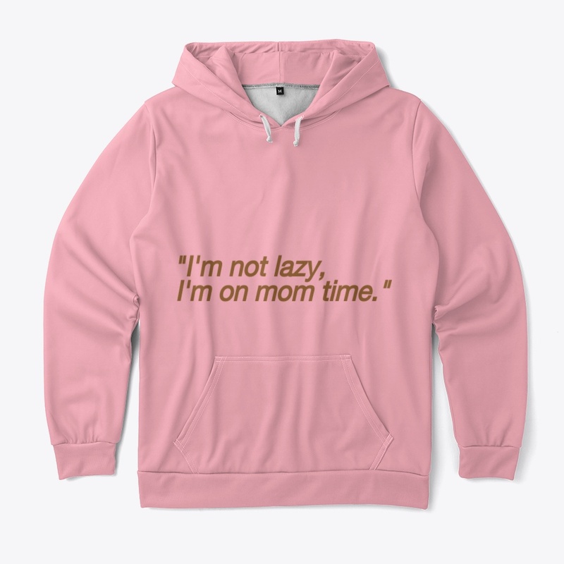 I'm not lazy ,I'm on mom time