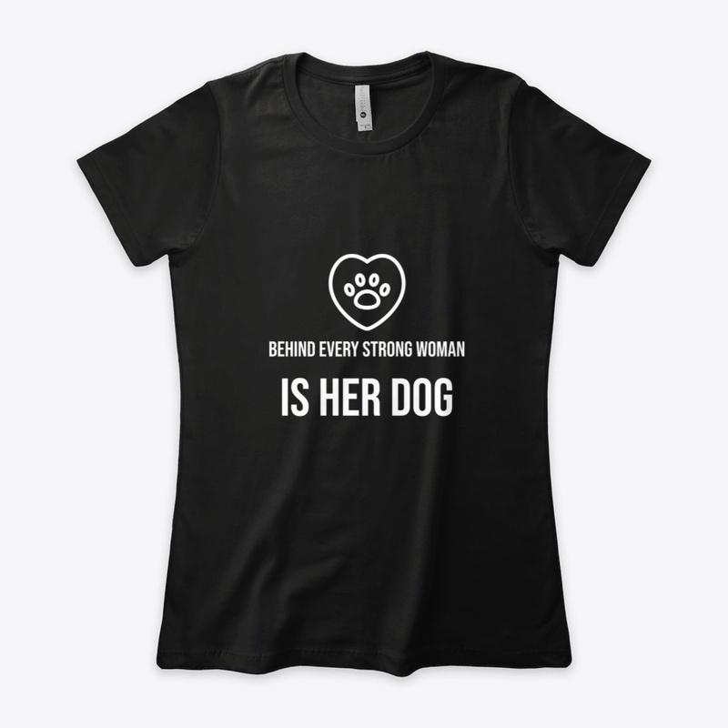 Behind Every Strong Woman is Her dog