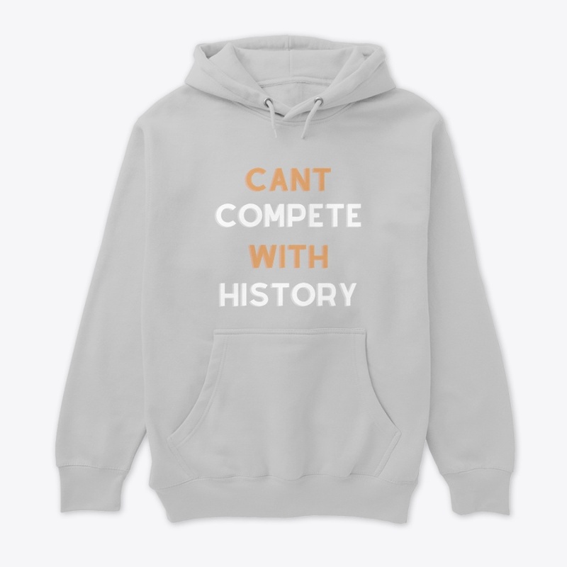 “Can’t Compete With History”