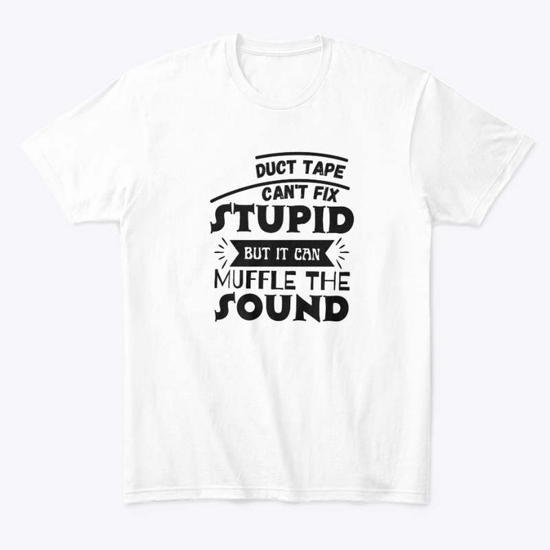 Duct Tape Can't Fix Stupid but it can 