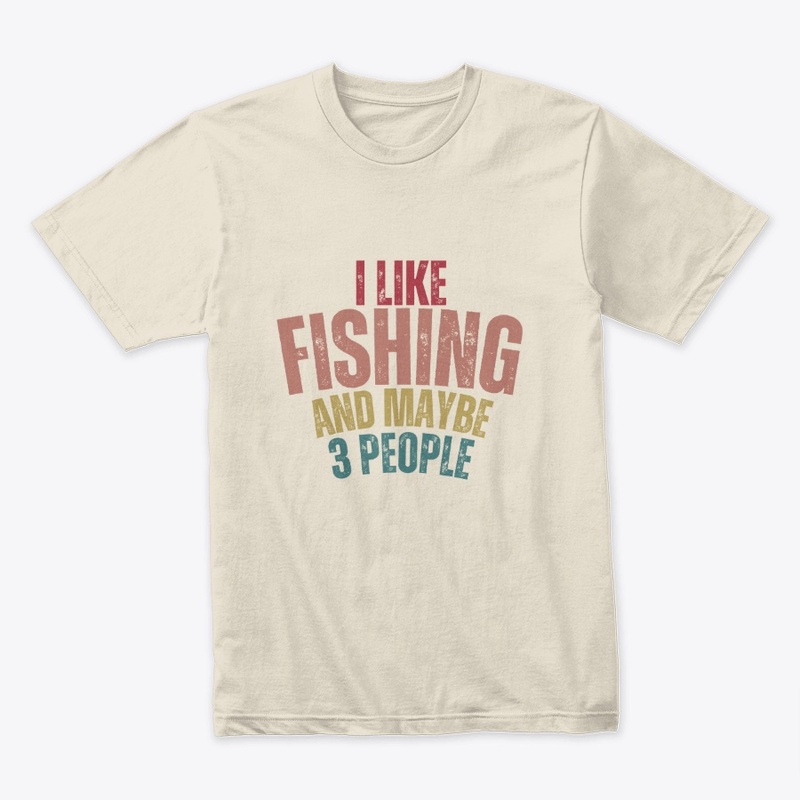 I Like Fishing Maybe 3 People t shirt