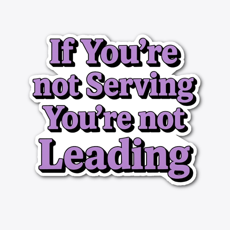 If you're not serving... not leading