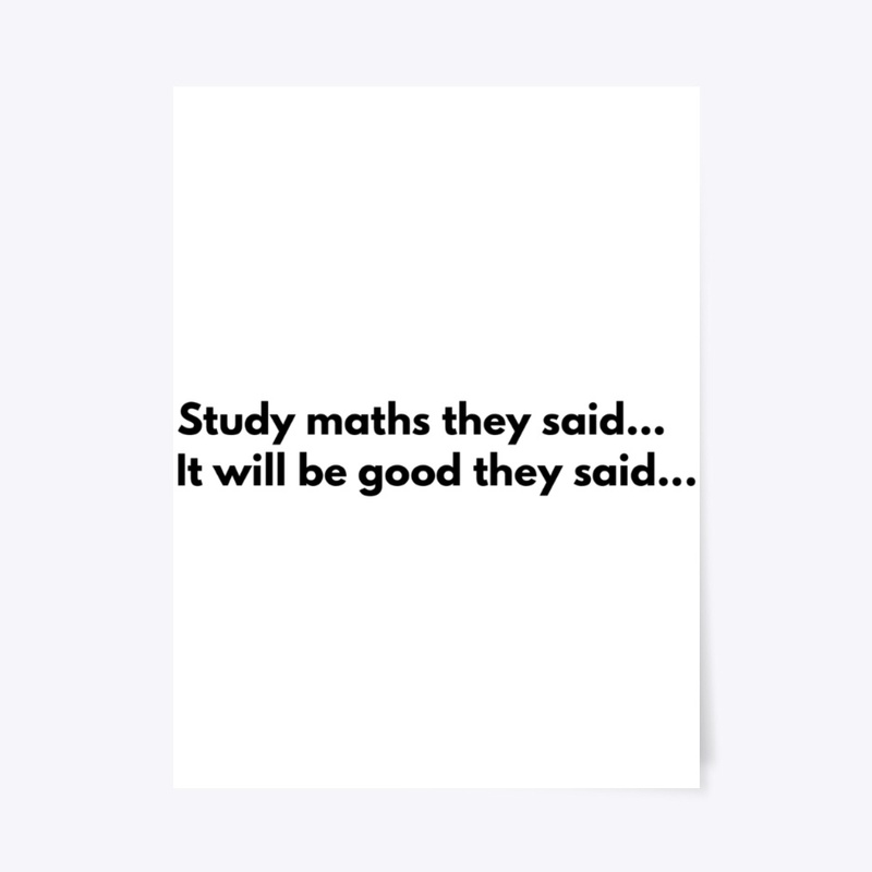 Study maths they said...