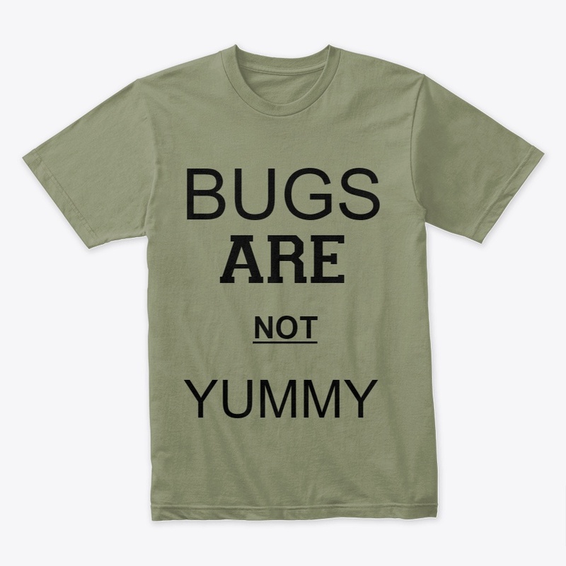 BUGS ARE NOT YUMMY