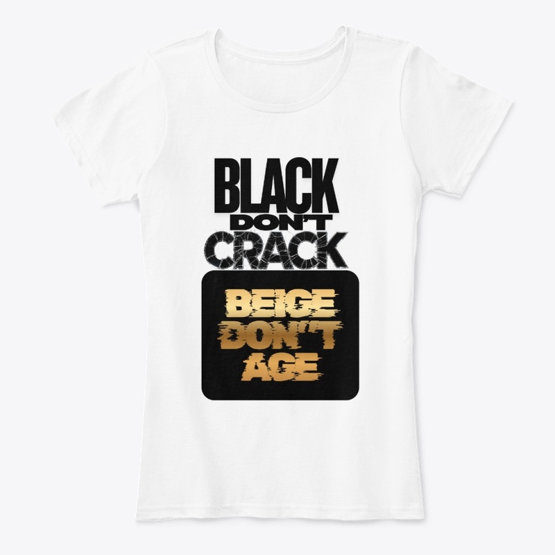 Black Don't Crack - Beige Don't Age
