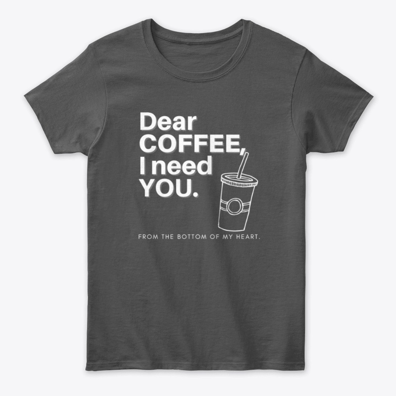 Dear Coffee I Need You