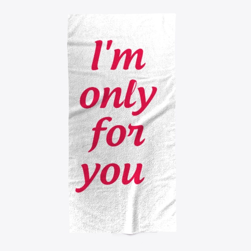 I'm only for you