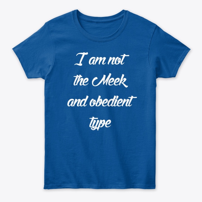 I am not meek And Obedient Type