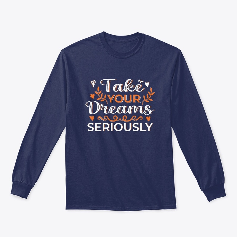 take your dreams seriously t shirt