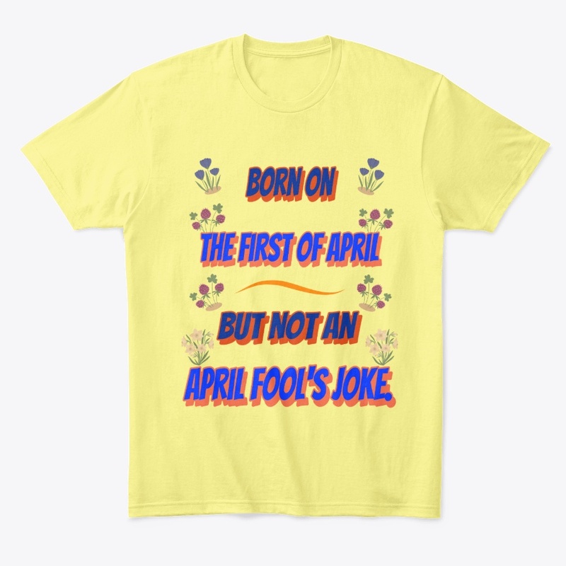 Born on April 1st, this is no joke.