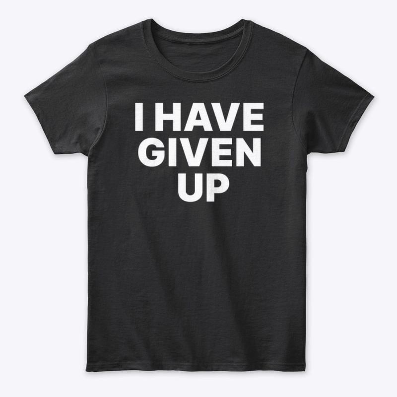 I HAVE GIVEN UP 🕳️