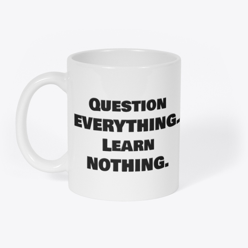 Question Everything. Learn Nothing. 
