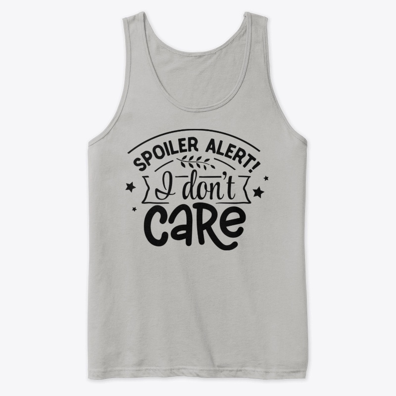 Spoiler Alert! I don't Care