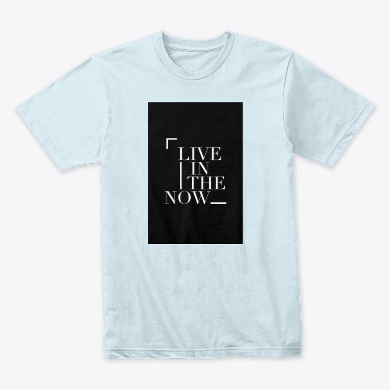 Live In The Now T Shirts