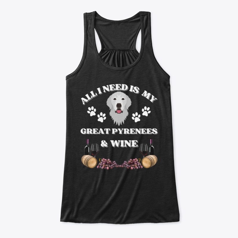 All I Need is My Great Pyrenees Wine
