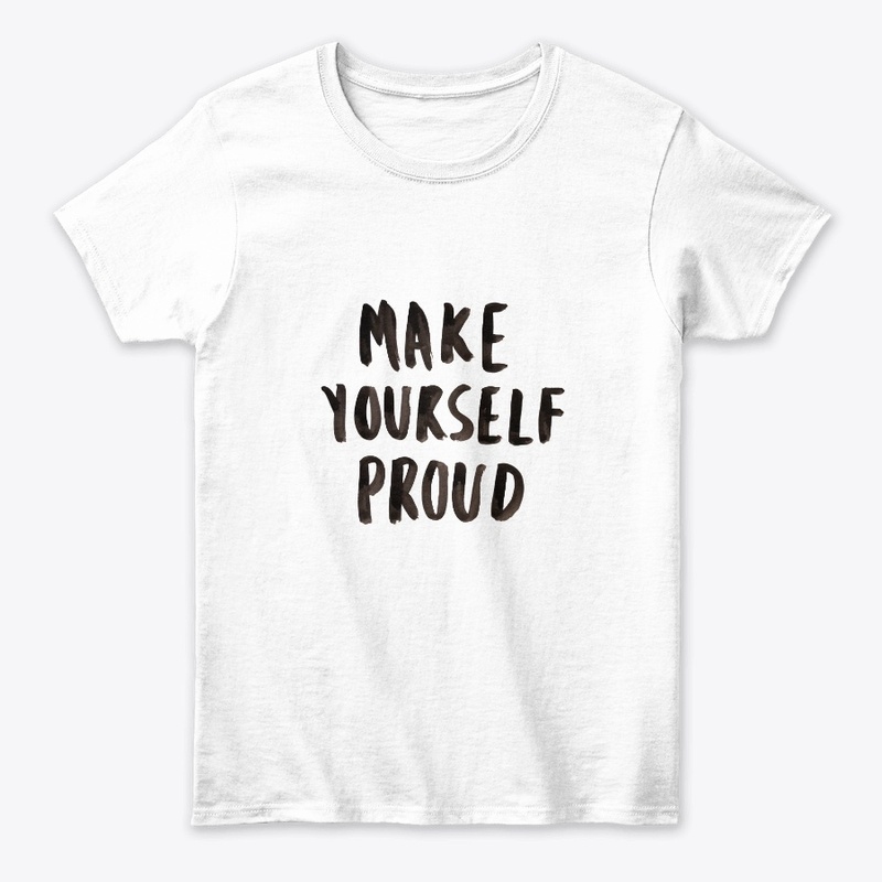 Custom Make Yourself Proud Tee Shirt