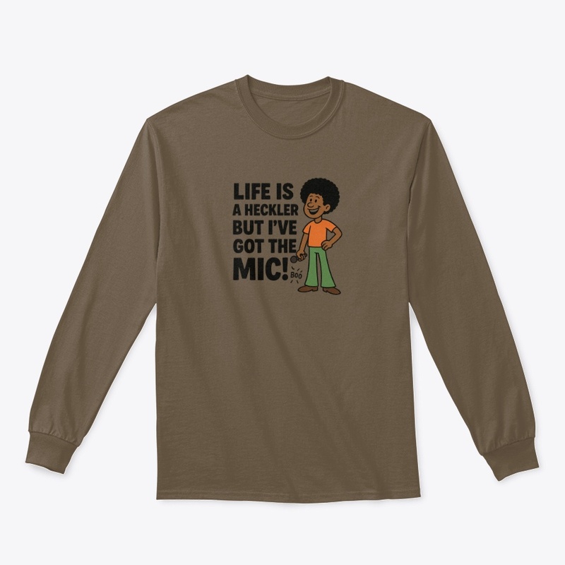 Life is a Heckler, but I've Got the Mic!