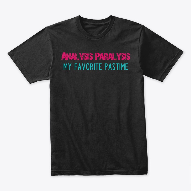 ANALYSIS PARALYSIS - MY FAVORITE PASTIME