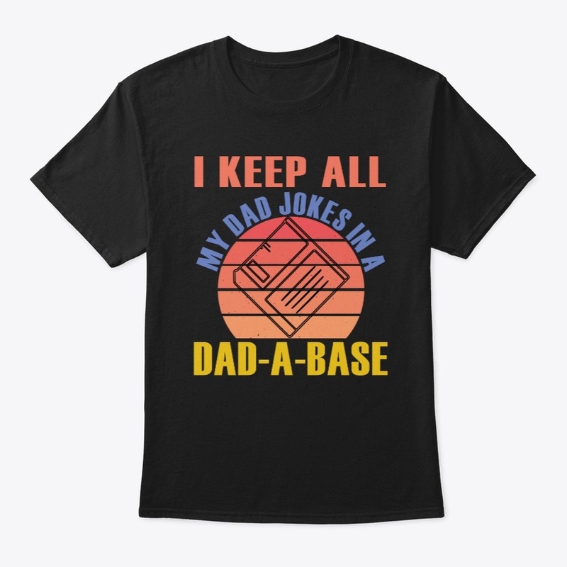 I keep all my dad jokes in a dad a base