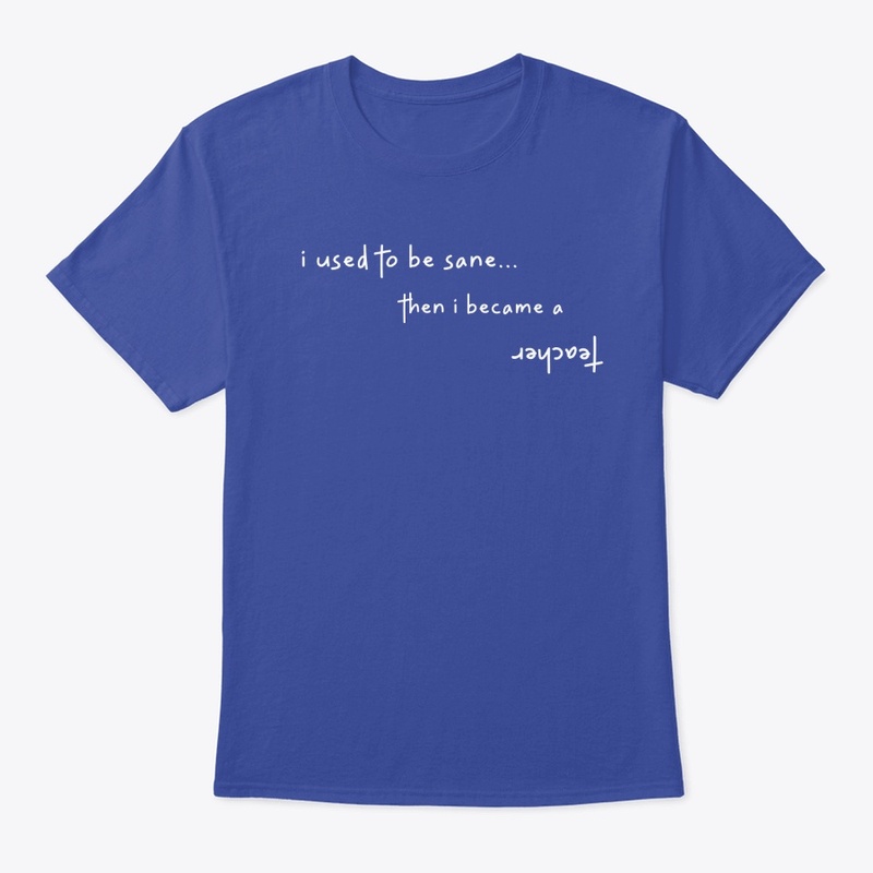 Teaching is the Reason I'm Insane